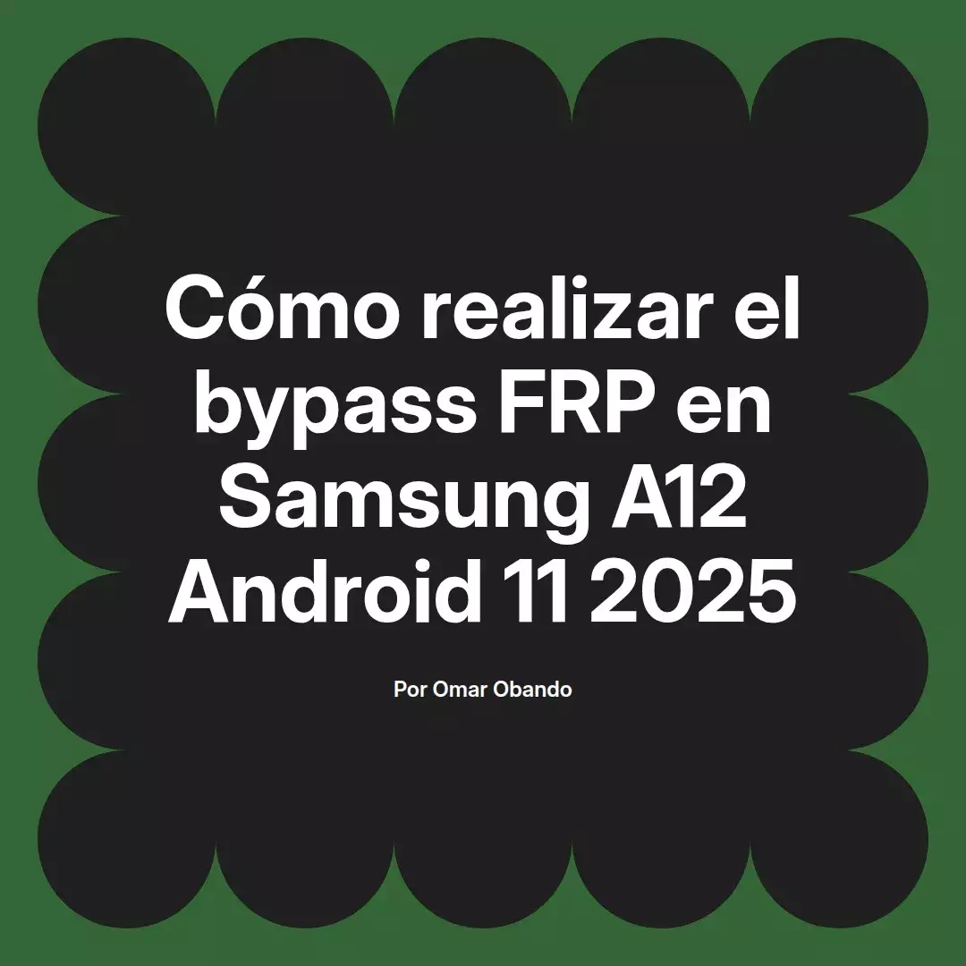 imagen destacada del post con un texto en el centro que dice Cómo realizar el bypass FRP en Samsung A12 Android 11 2025 y abajo del texto aparece el nombre del autor Omar Obando