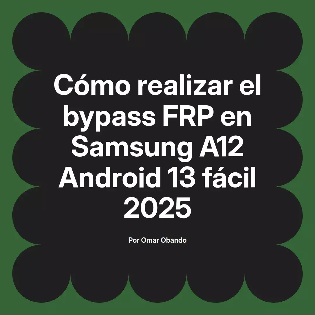 imagen destacada del post con un texto en el centro que dice Cómo realizar el bypass FRP en Samsung A12 Android 13 fácil 2025 y abajo del texto aparece el nombre del autor Omar Obando