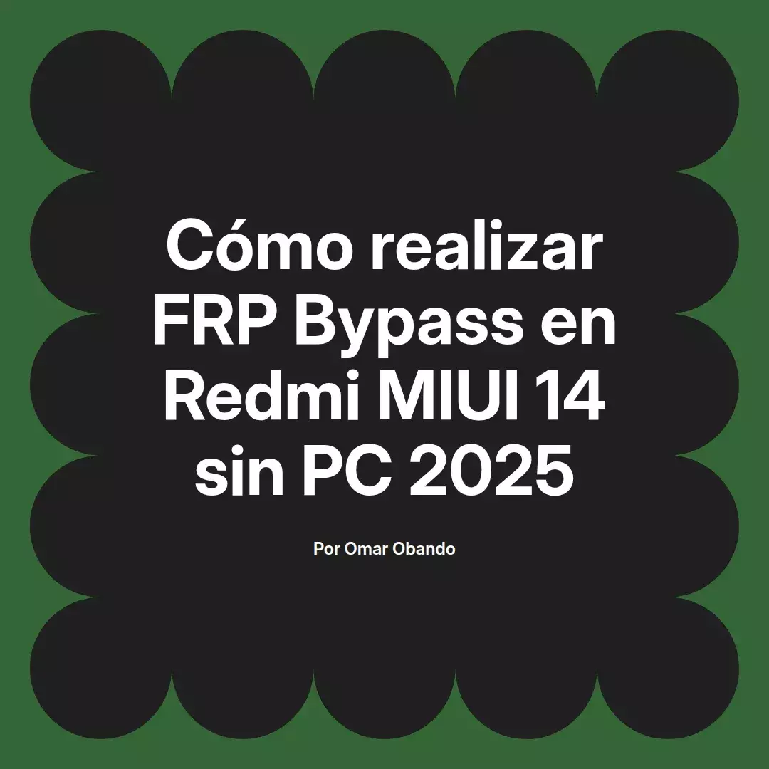 imagen destacada del post con un texto en el centro que dice Cómo realizar FRP Bypass en Redmi MIUI 14 sin PC 2025 y abajo del texto aparece el nombre del autor Omar Obando