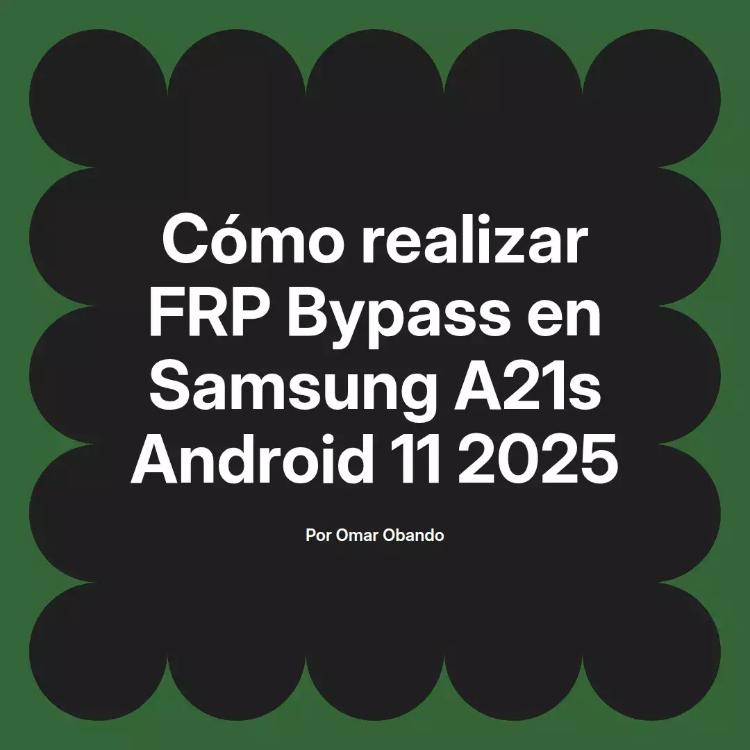 imagen destacada del post con un texto en el centro que dice Cómo realizar FRP Bypass en Samsung A21s Android 11 2025 y abajo del texto aparece el nombre del autor Omar Obando