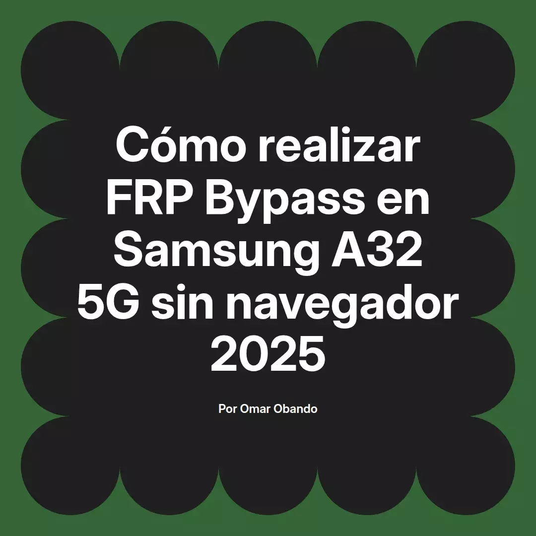 imagen destacada del post con un texto en el centro que dice Cómo realizar FRP Bypass en Samsung A32 5G sin navegador 2025 y abajo del texto aparece el nombre del autor Omar Obando