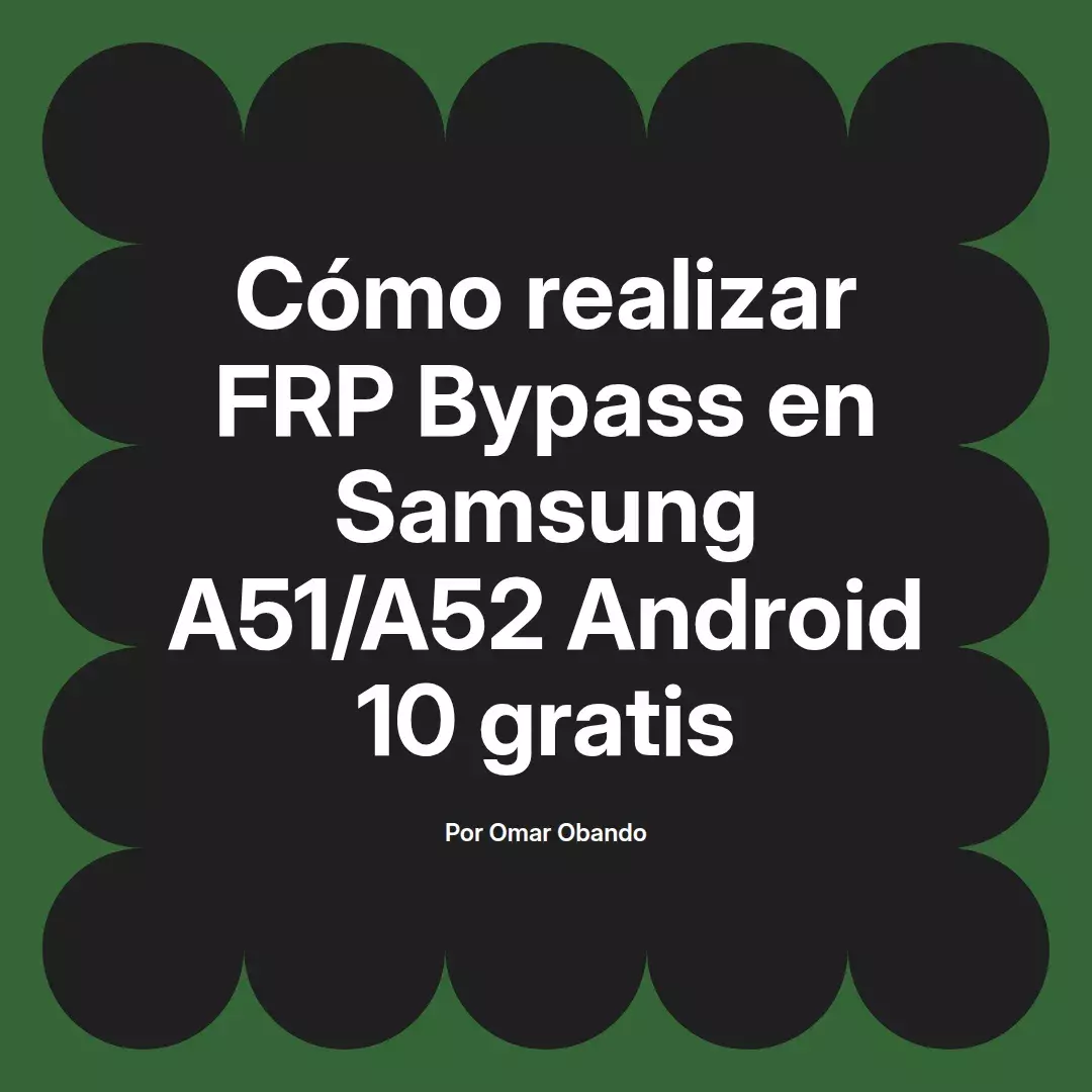 imagen destacada del post con un texto en el centro que dice Cómo realizar FRP Bypass en Samsung A51/A52 Android 10 gratis y abajo del texto aparece el nombre del autor Omar Obando