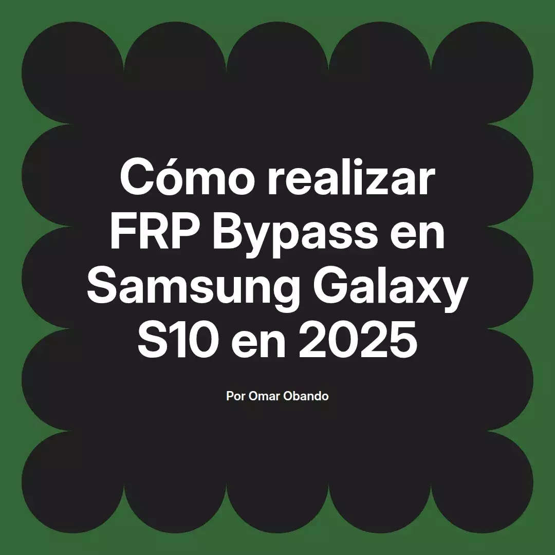 imagen destacada del post con un texto en el centro que dice Cómo realizar FRP Bypass en Samsung Galaxy S10 en 2025 y abajo del texto aparece el nombre del autor Omar Obando