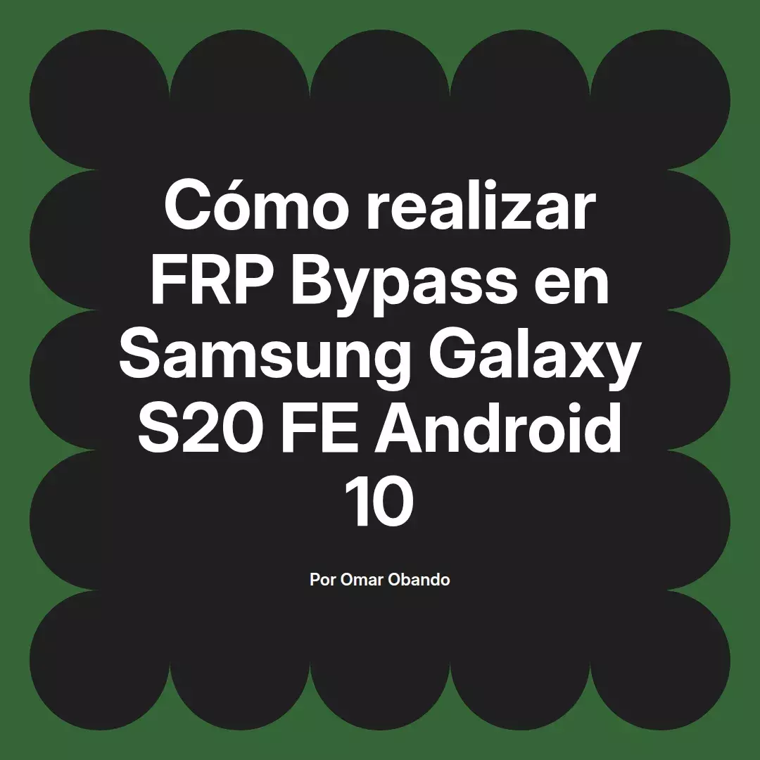 imagen destacada del post con un texto en el centro que dice Cómo realizar FRP Bypass en Samsung Galaxy S20 FE Android 10 y abajo del texto aparece el nombre del autor Omar Obando