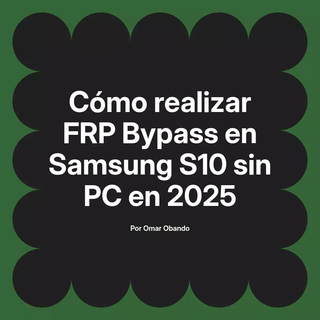 imagen destacada del post con un texto en el centro que dice Cómo realizar FRP Bypass en Samsung S10 sin PC en 2025 y abajo del texto aparece el nombre del autor Omar Obando