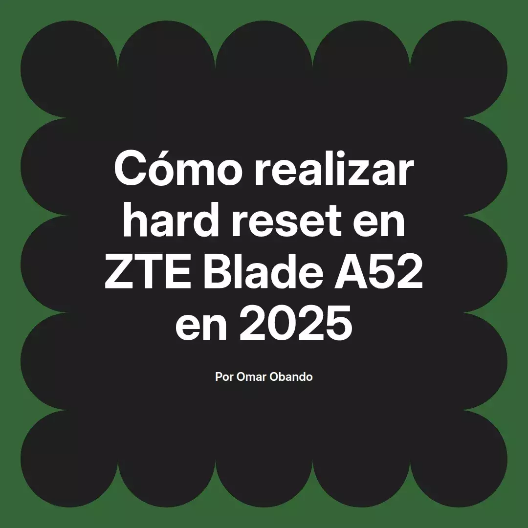 imagen destacada del post con un texto en el centro que dice Cómo realizar hard reset en ZTE Blade A52 en 2025 y abajo del texto aparece el nombre del autor Omar Obando