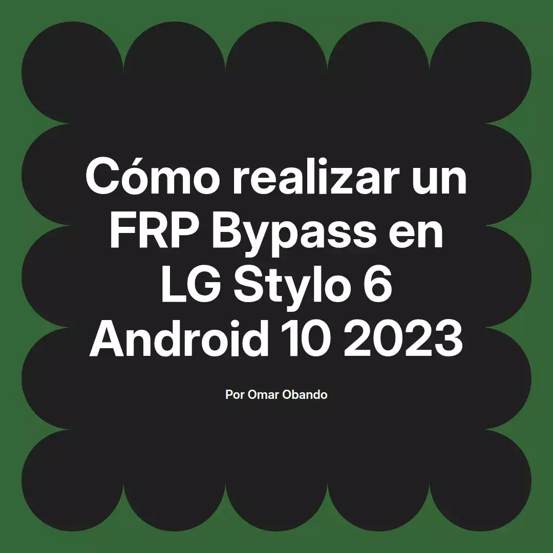 imagen destacada del post con un texto en el centro que dice Cómo realizar un FRP Bypass en LG Stylo 6 Android 10 2023 y abajo del texto aparece el nombre del autor Omar Obando