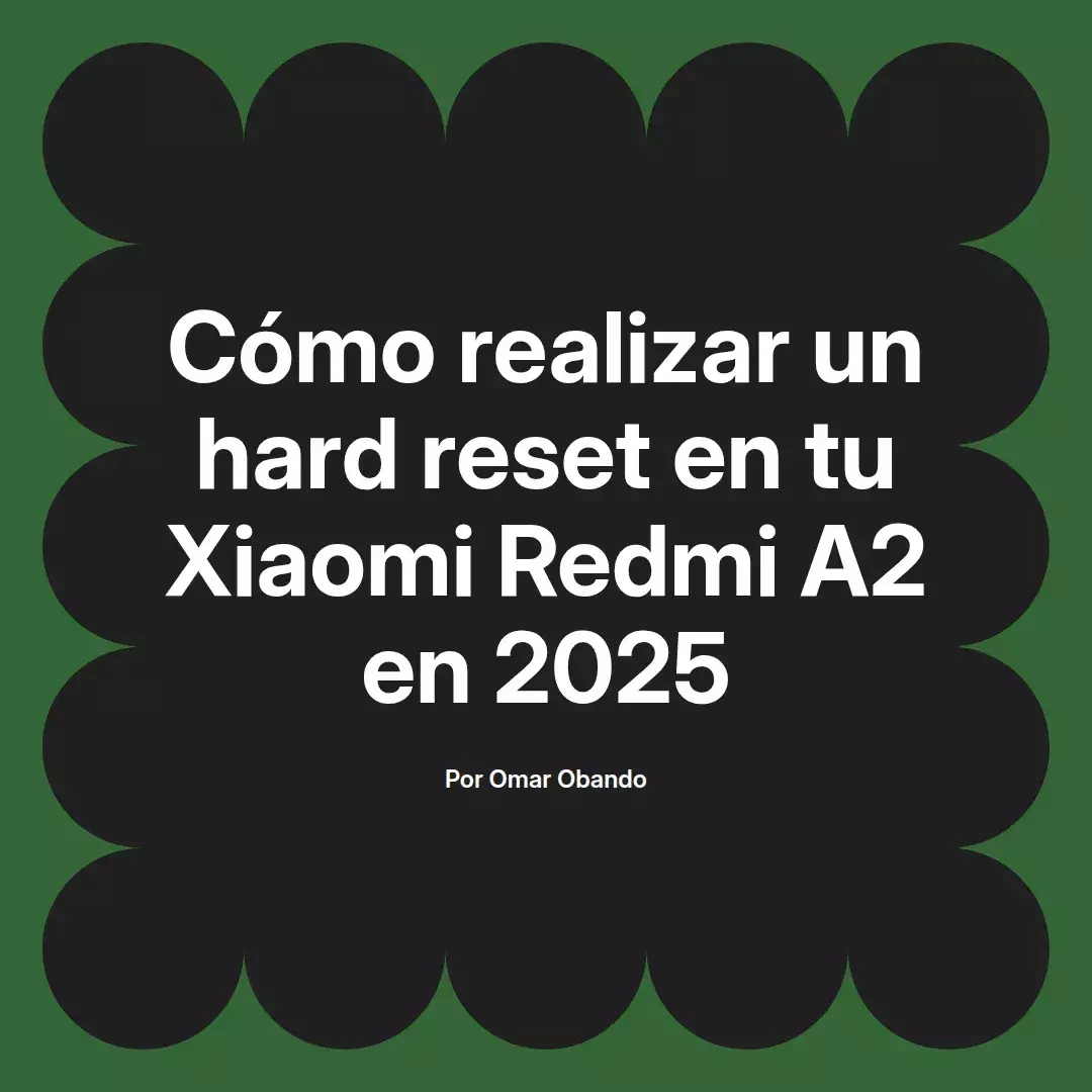 imagen destacada del post con un texto en el centro que dice Cómo realizar un hard reset en tu Xiaomi Redmi A2 en 2025 y abajo del texto aparece el nombre del autor Omar Obando