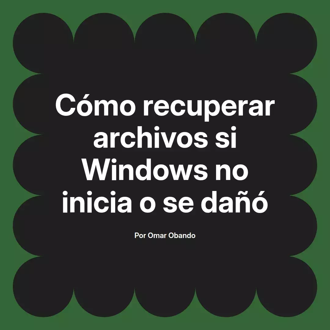 imagen destacada del post con un texto en el centro que dice Cómo recuperar archivos si Windows no inicia o se dañó y abajo del texto aparece el nombre del autor Omar Obando