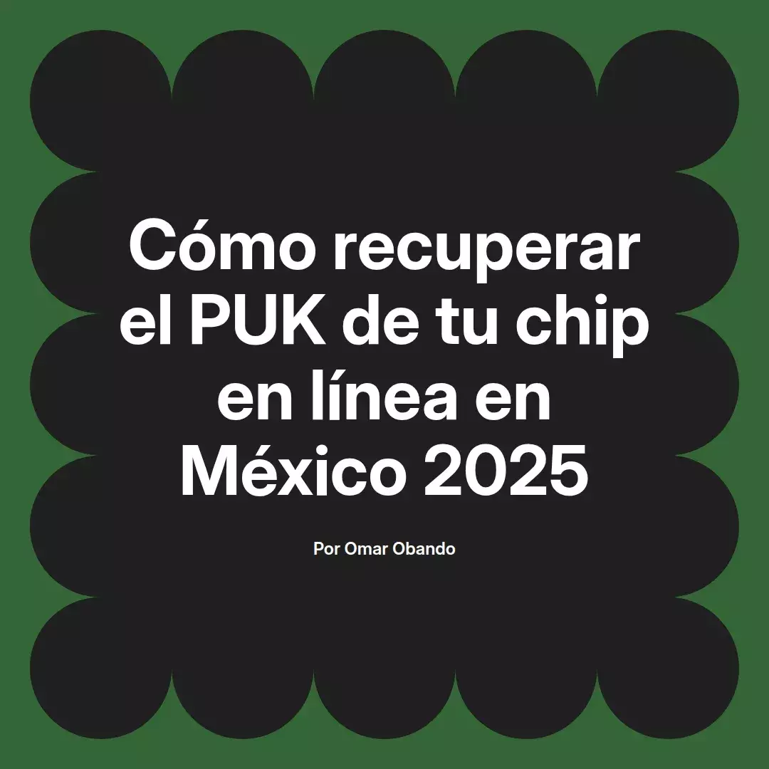 imagen destacada del post con un texto en el centro que dice Cómo recuperar el PUK de tu chip en línea en México 2025 y abajo del texto aparece el nombre del autor Omar Obando