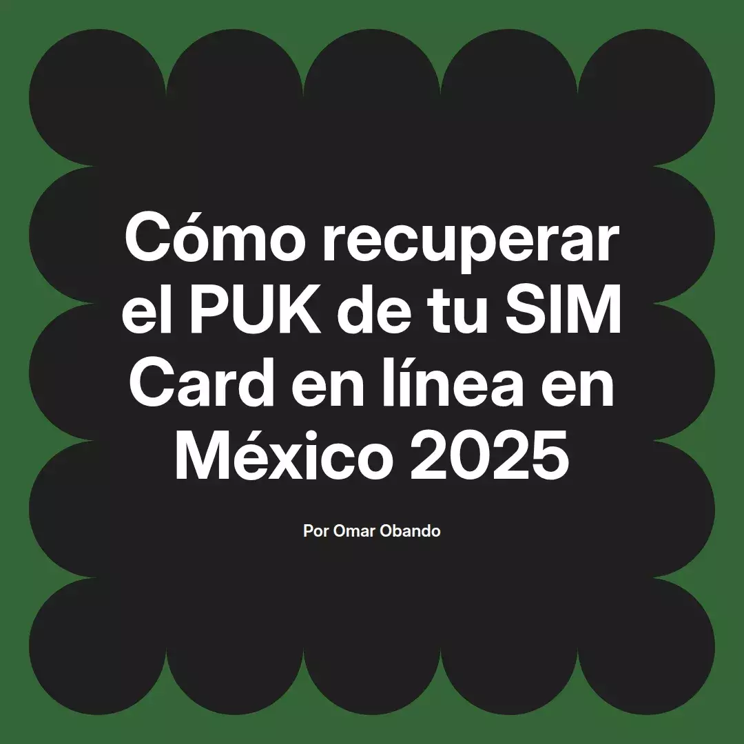 imagen destacada del post con un texto en el centro que dice Cómo recuperar el PUK de tu SIM Card en línea en México 2025 y abajo del texto aparece el nombre del autor Omar Obando
