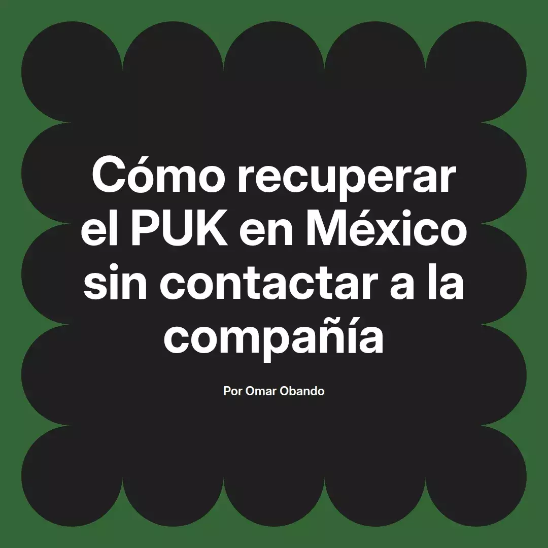 imagen destacada del post con un texto en el centro que dice Cómo recuperar el PUK en México sin contactar a la compañía y abajo del texto aparece el nombre del autor Omar Obando