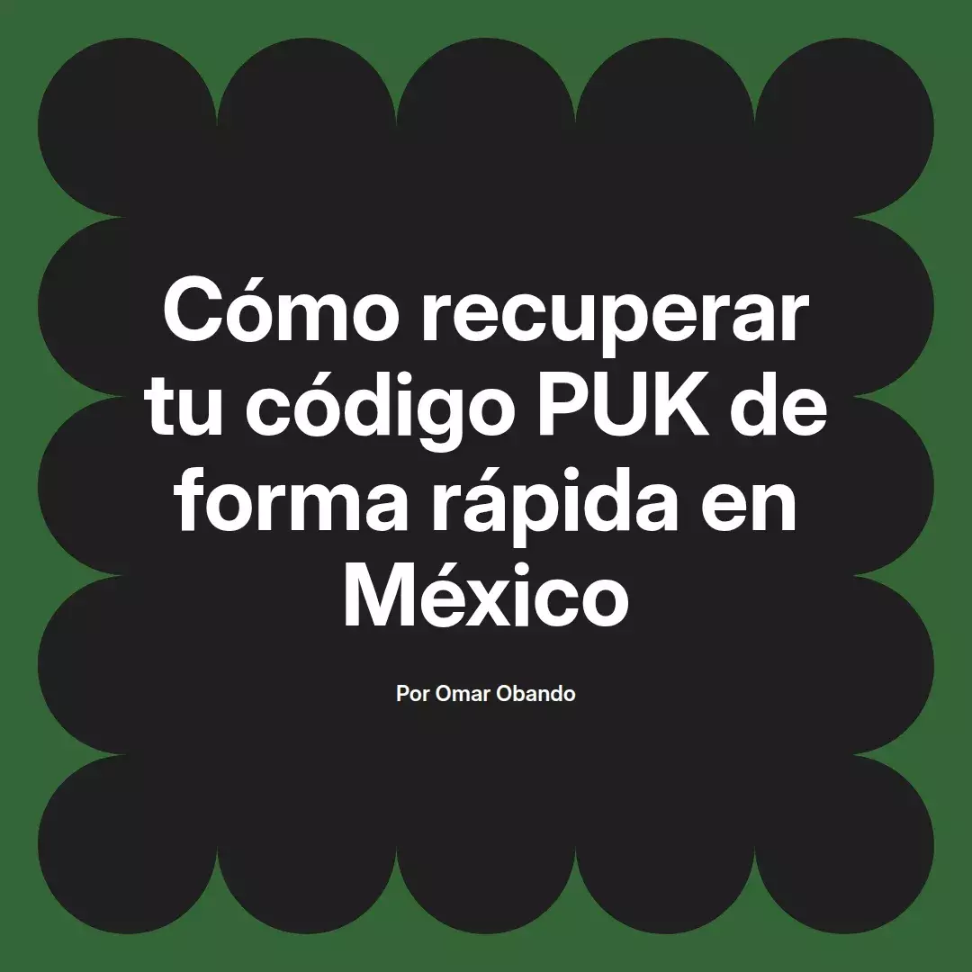 imagen destacada del post con un texto en el centro que dice Cómo recuperar tu código PUK de forma rápida en México y abajo del texto aparece el nombre del autor Omar Obando