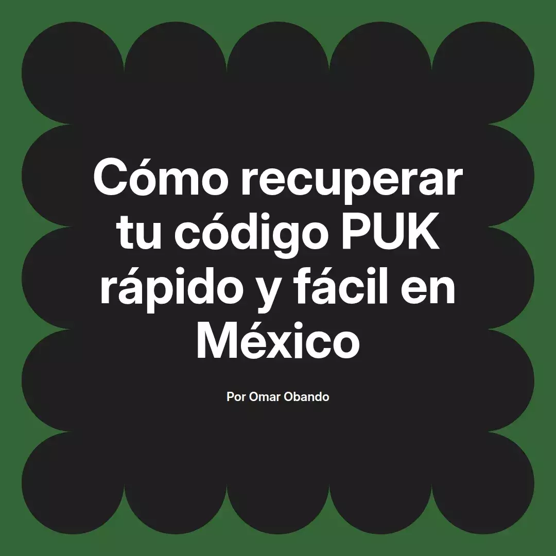 imagen destacada del post con un texto en el centro que dice Cómo recuperar tu código PUK rápido y fácil en México y abajo del texto aparece el nombre del autor Omar Obando