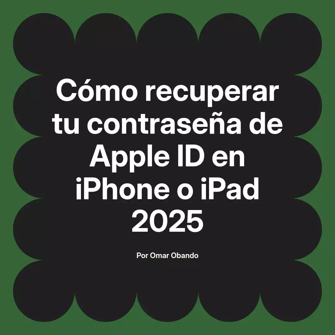 imagen destacada del post con un texto en el centro que dice Cómo recuperar tu contraseña de Apple ID en iPhone o iPad 2025 y abajo del texto aparece el nombre del autor Omar Obando