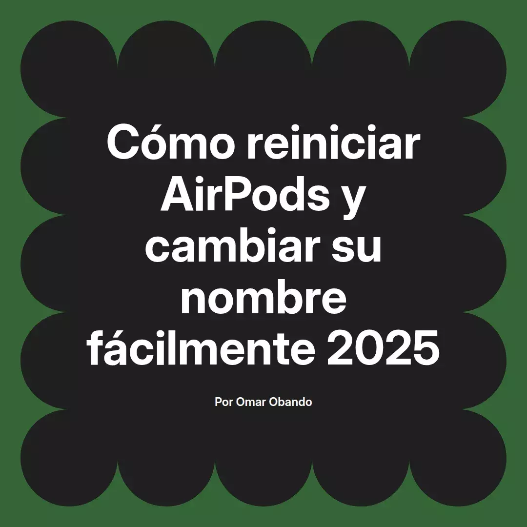 imagen destacada del post con un texto en el centro que dice Cómo reiniciar AirPods y cambiar su nombre fácilmente 2025 y abajo del texto aparece el nombre del autor Omar Obando