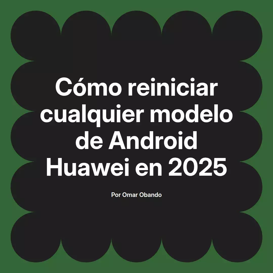 imagen destacada del post con un texto en el centro que dice Cómo reiniciar cualquier modelo de Android Huawei en 2025 y abajo del texto aparece el nombre del autor Omar Obando