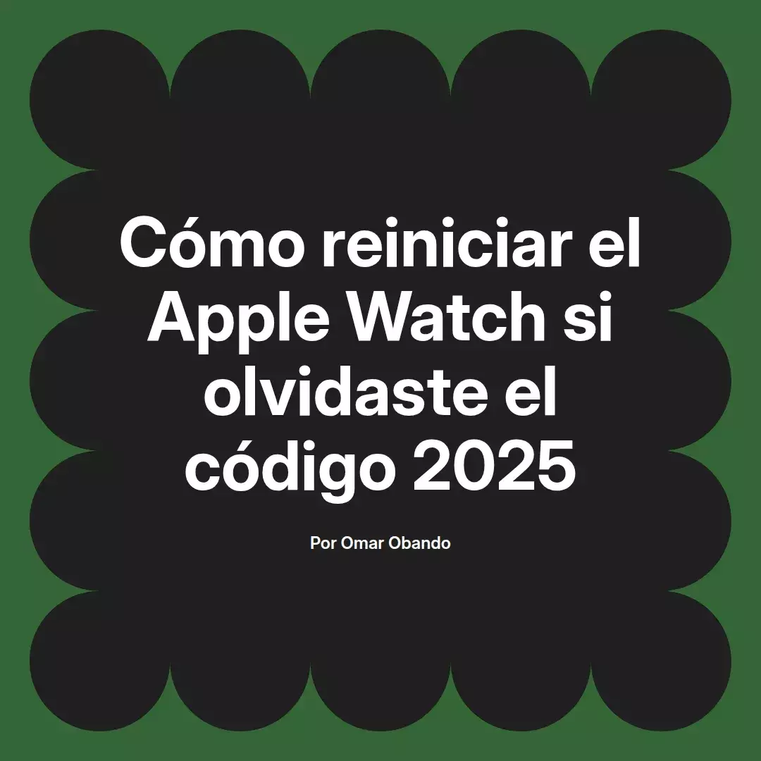 imagen destacada del post con un texto en el centro que dice Cómo reiniciar el Apple Watch si olvidaste el código 2025 y abajo del texto aparece el nombre del autor Omar Obando