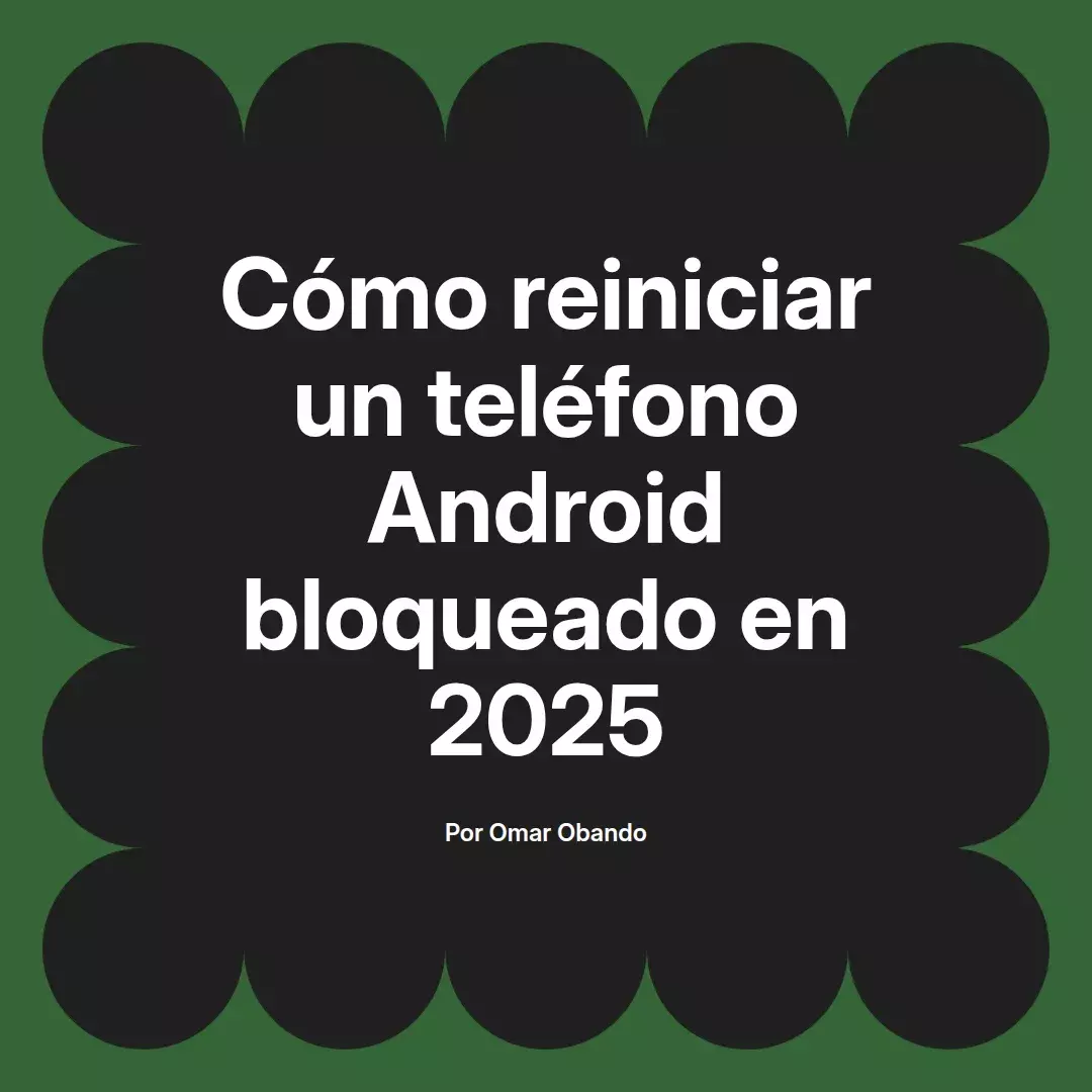 imagen destacada del post con un texto en el centro que dice Cómo reiniciar un teléfono Android bloqueado en 2025 y abajo del texto aparece el nombre del autor Omar Obando