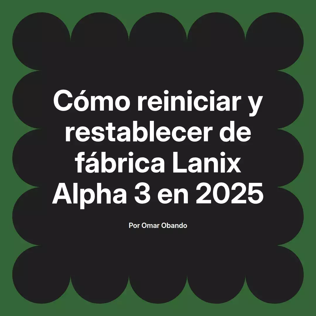imagen destacada del post con un texto en el centro que dice Cómo reiniciar y restablecer de fábrica Lanix Alpha 3 en 2025 y abajo del texto aparece el nombre del autor Omar Obando