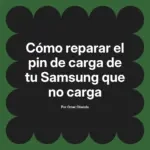 Cómo reparar el pin de carga de tu Samsung que no carga
