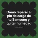 Cómo reparar el pin de carga de tu Samsung y quitar humedad