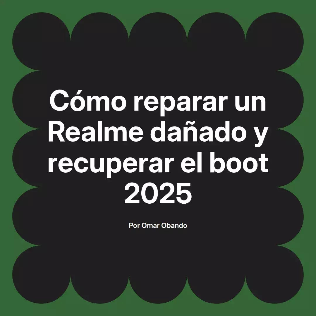 imagen destacada del post con un texto en el centro que dice Cómo reparar un Realme dañado y recuperar el boot 2025 y abajo del texto aparece el nombre del autor Omar Obando