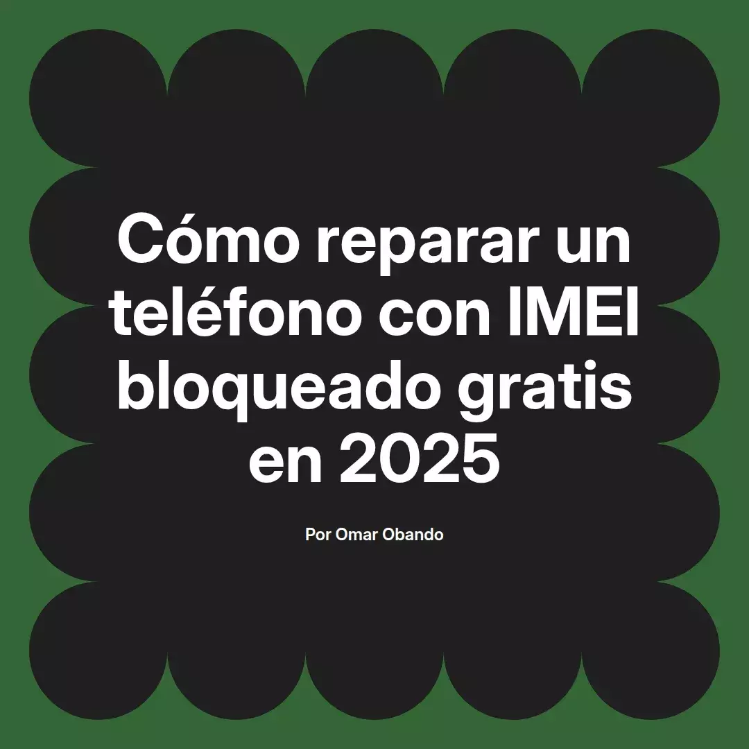 imagen destacada del post con un texto en el centro que dice Cómo reparar un teléfono con IMEI bloqueado gratis en 2025 y abajo del texto aparece el nombre del autor Omar Obando