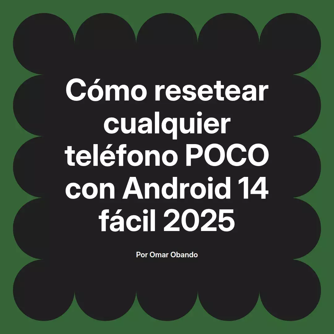 imagen destacada del post con un texto en el centro que dice Cómo resetear cualquier teléfono POCO con Android 14 fácil 2025 y abajo del texto aparece el nombre del autor Omar Obando