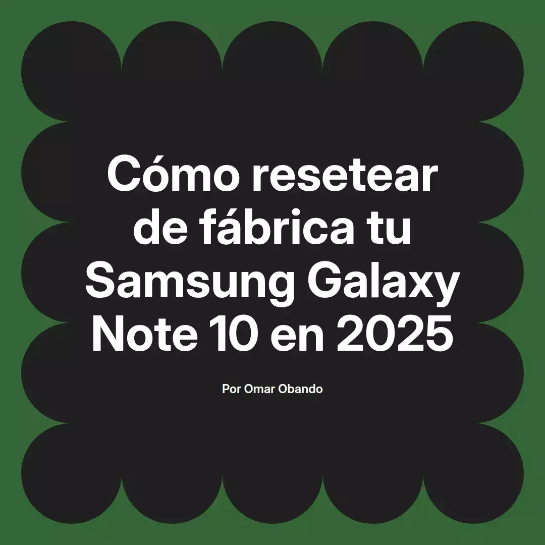 imagen destacada del post con un texto en el centro que dice Cómo resetear de fábrica tu Samsung Galaxy Note 10 en 2025 y abajo del texto aparece el nombre del autor Omar Obando
