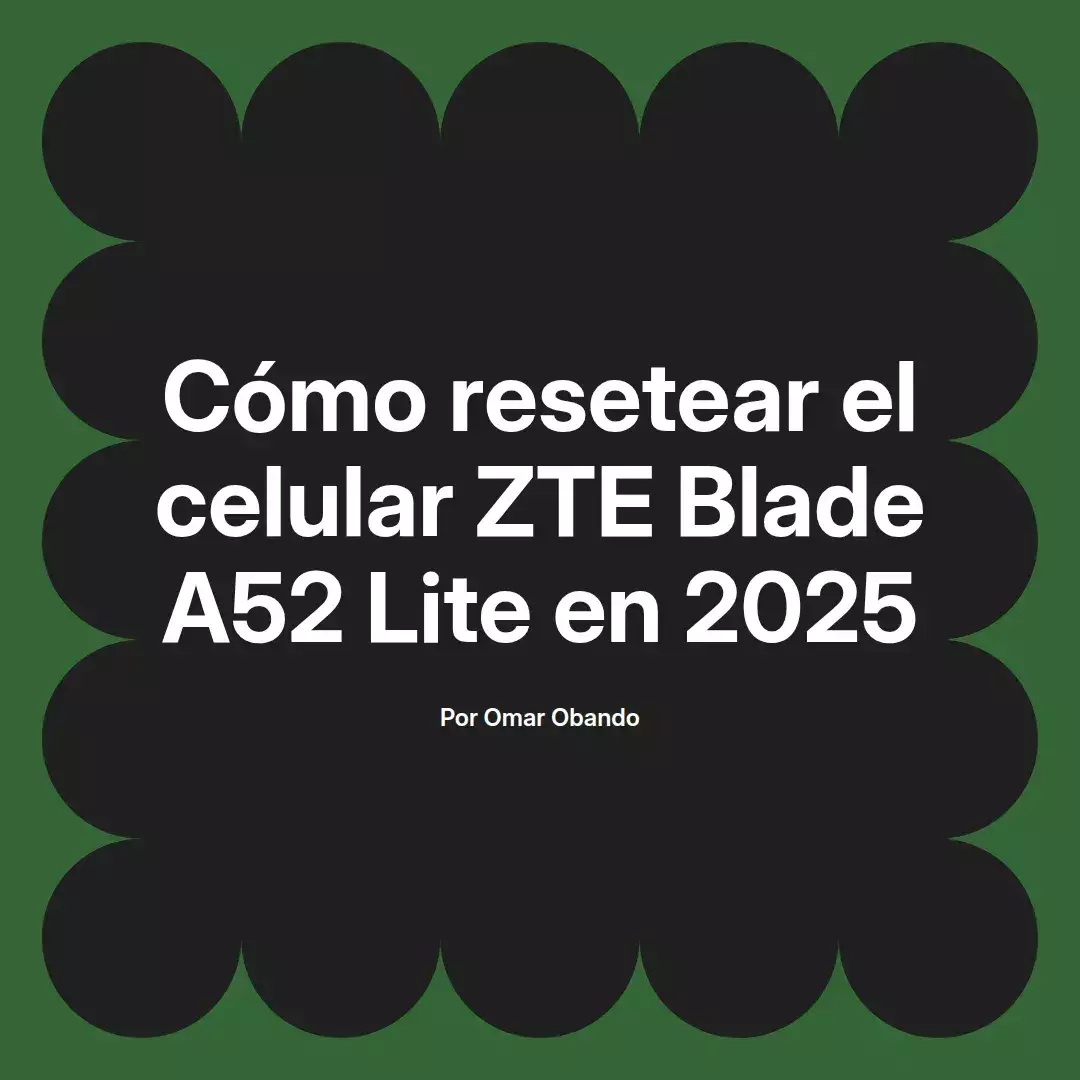 imagen destacada del post con un texto en el centro que dice Cómo resetear el celular ZTE Blade A52 Lite en 2025 y abajo del texto aparece el nombre del autor Omar Obando