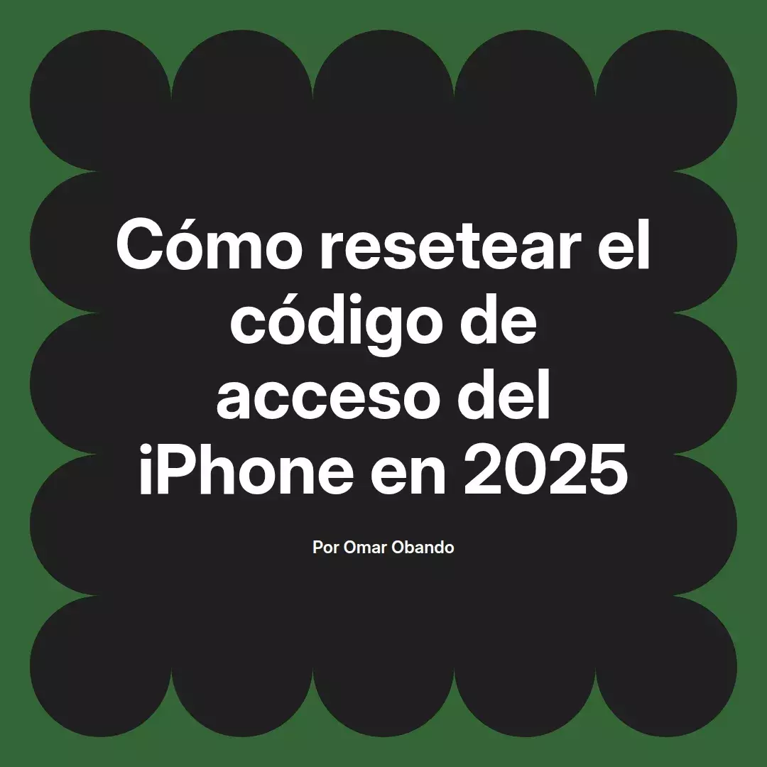 imagen destacada del post con un texto en el centro que dice Cómo resetear el código de acceso del iPhone en 2025 y abajo del texto aparece el nombre del autor Omar Obando