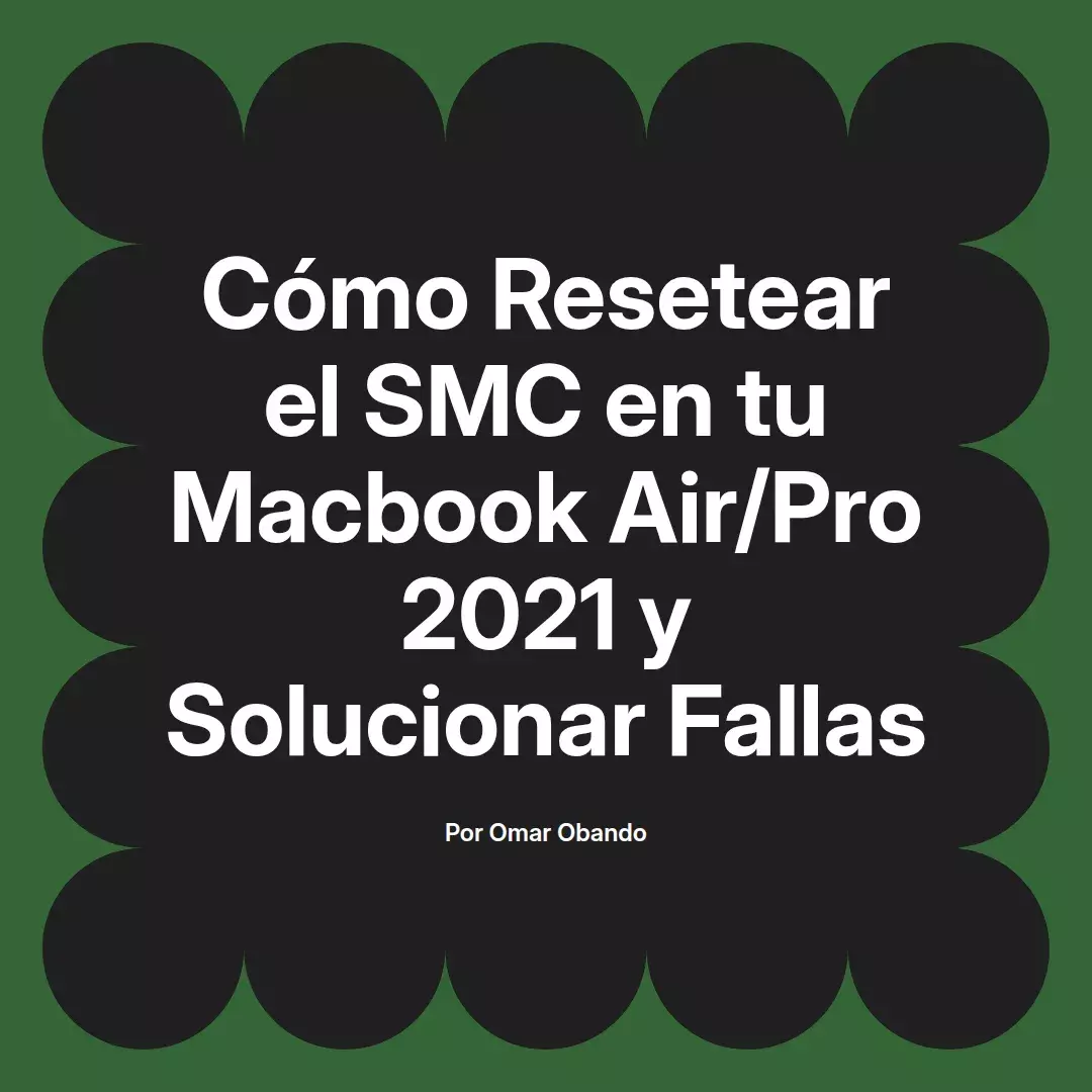 imagen destacada del post con un texto en el centro que dice Cómo Resetear el SMC en tu Macbook Air/Pro 2021 y Solucionar Fallas y abajo del texto aparece el nombre del autor Omar Obando