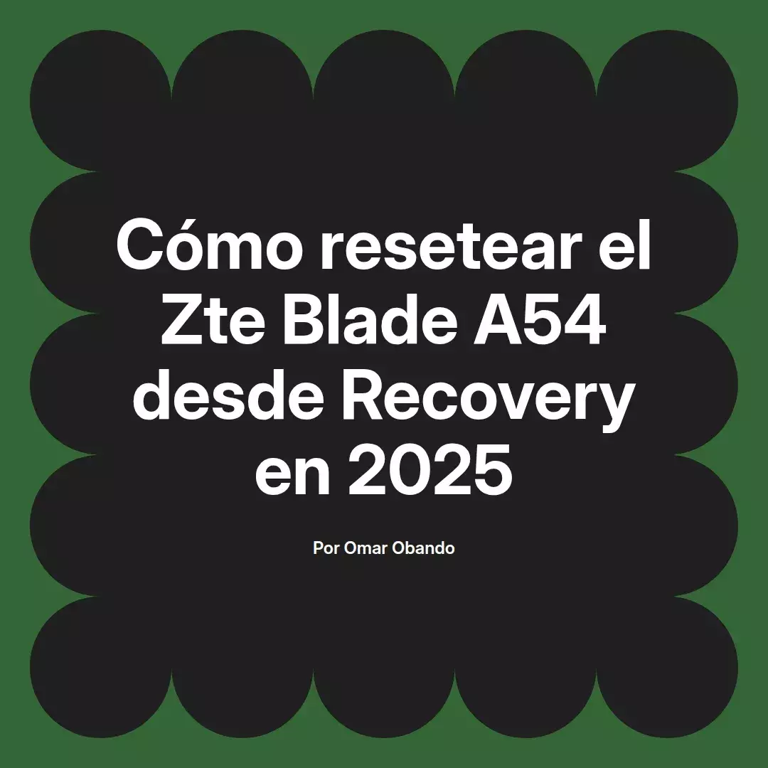 imagen destacada del post con un texto en el centro que dice Cómo resetear el Zte Blade A54 desde Recovery en 2025 y abajo del texto aparece el nombre del autor Omar Obando