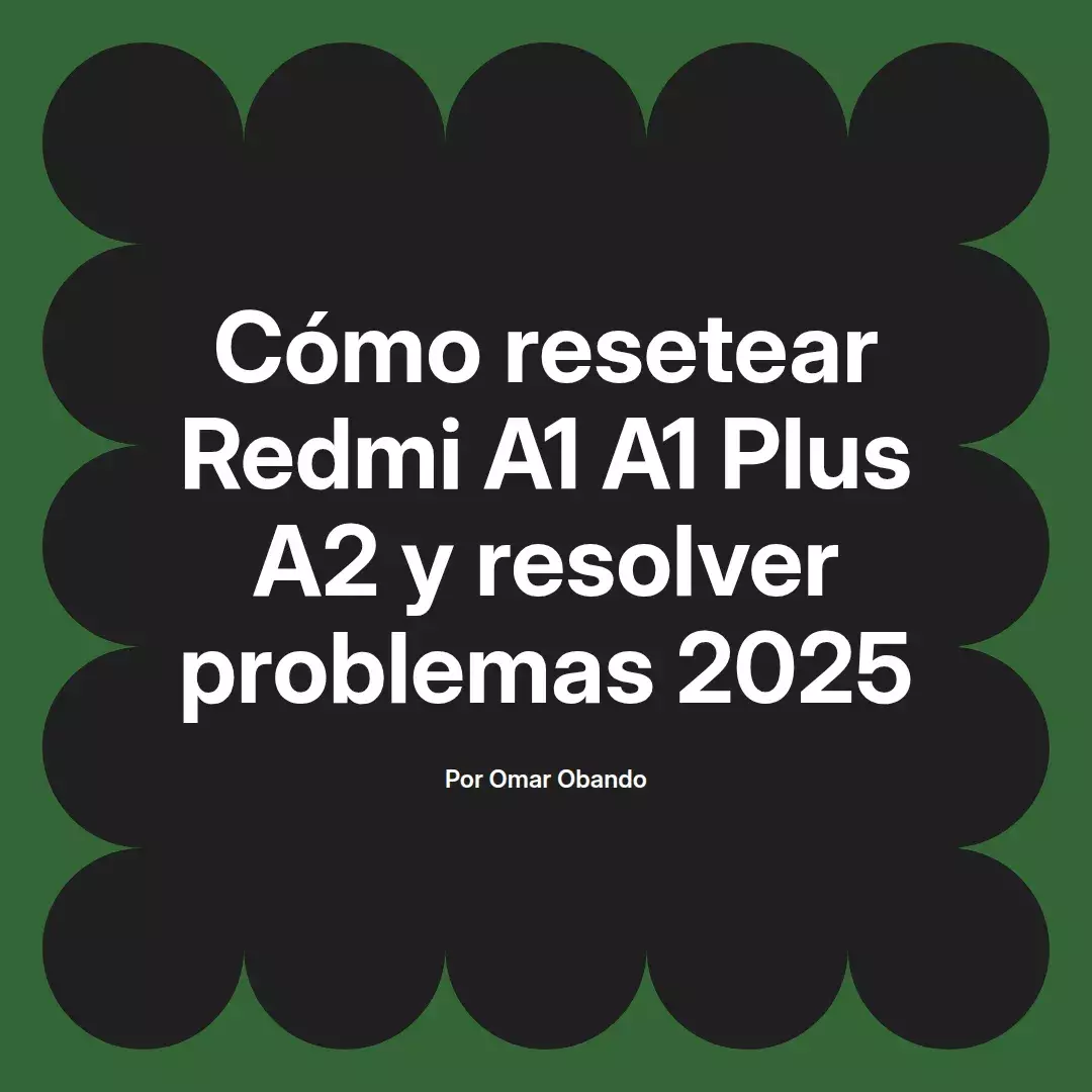 imagen destacada del post con un texto en el centro que dice Cómo resetear Redmi A1 A1 Plus A2 y resolver problemas 2025 y abajo del texto aparece el nombre del autor Omar Obando