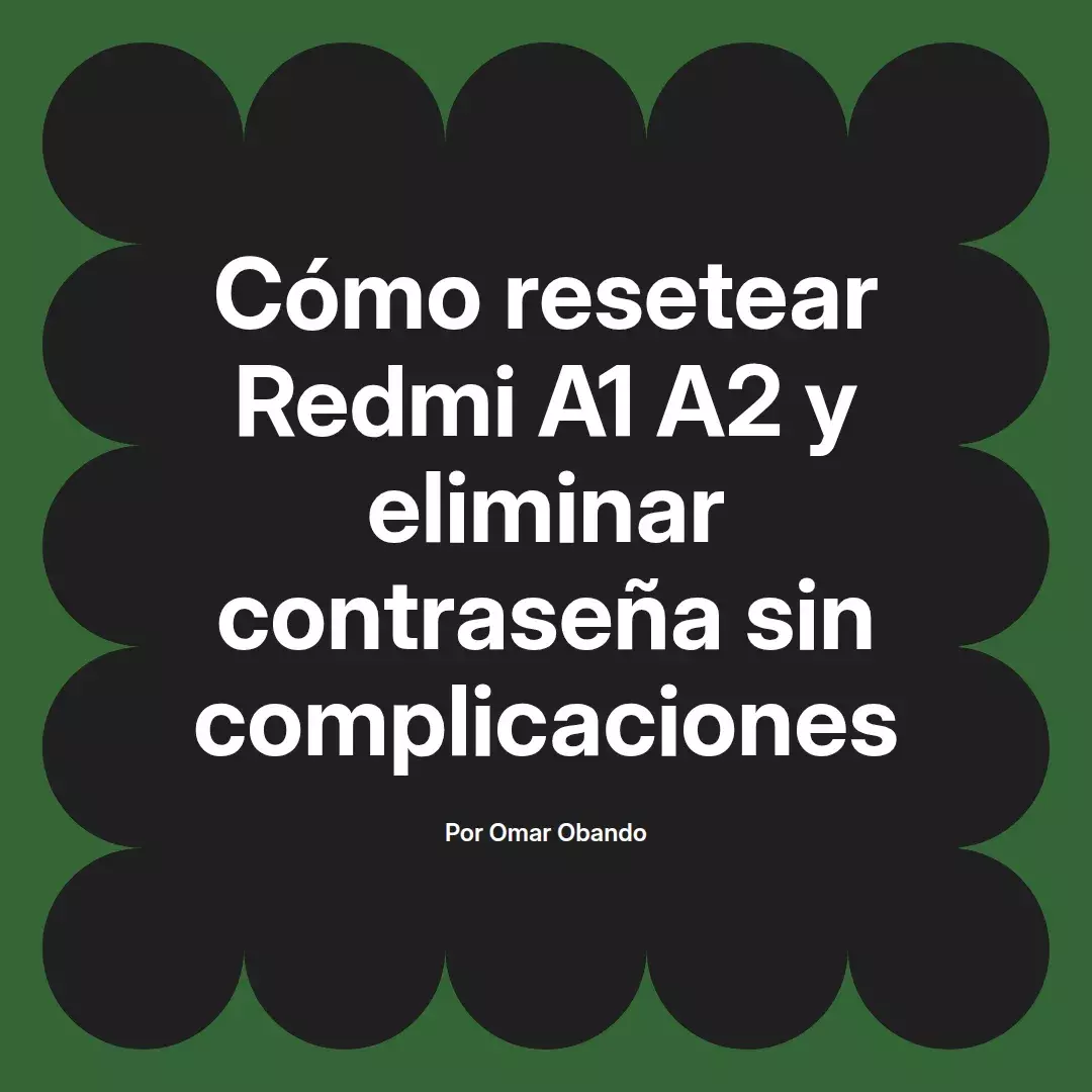 imagen destacada del post con un texto en el centro que dice Cómo resetear Redmi A1 A2 y eliminar contraseña sin complicaciones y abajo del texto aparece el nombre del autor Omar Obando