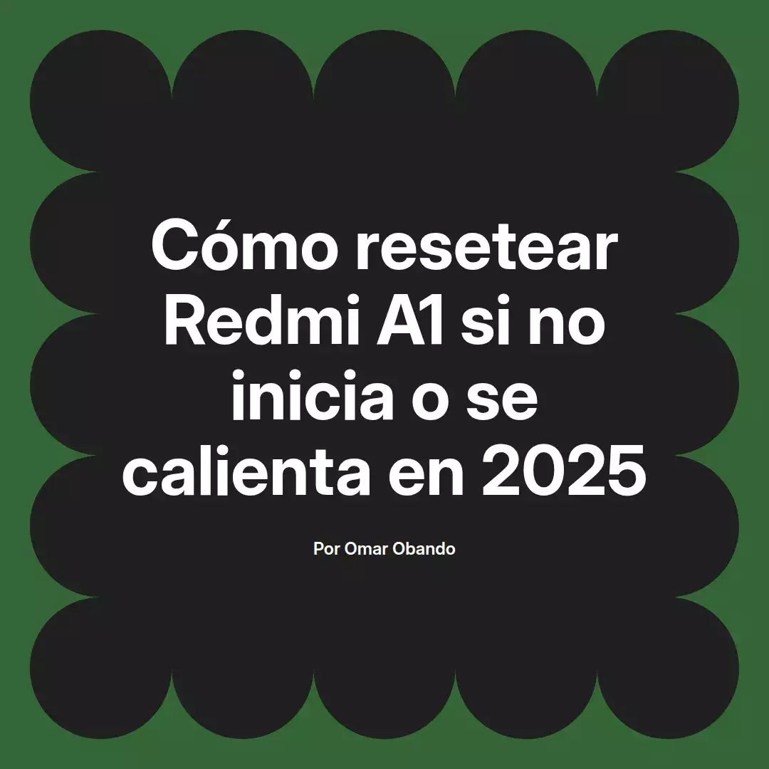 imagen destacada del post con un texto en el centro que dice Cómo resetear Redmi A1 si no inicia o se calienta en 2025 y abajo del texto aparece el nombre del autor Omar Obando