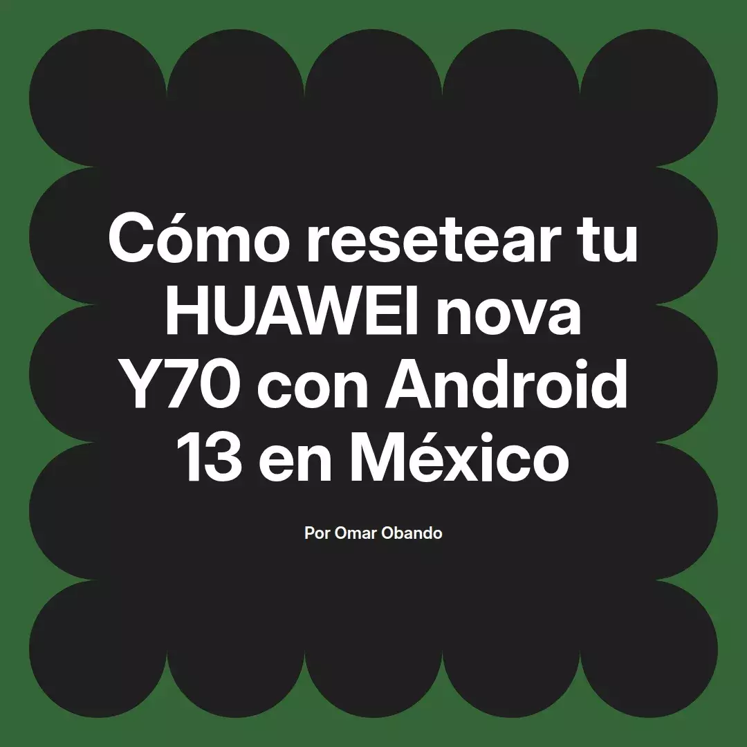 imagen destacada del post con un texto en el centro que dice Cómo resetear tu HUAWEI nova Y70 con Android 13 en México y abajo del texto aparece el nombre del autor Omar Obando
