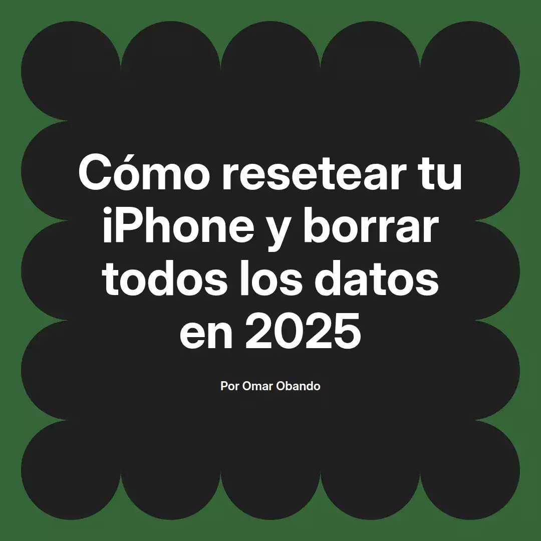 imagen destacada del post con un texto en el centro que dice Cómo resetear tu iPhone y borrar todos los datos en 2025 y abajo del texto aparece el nombre del autor Omar Obando