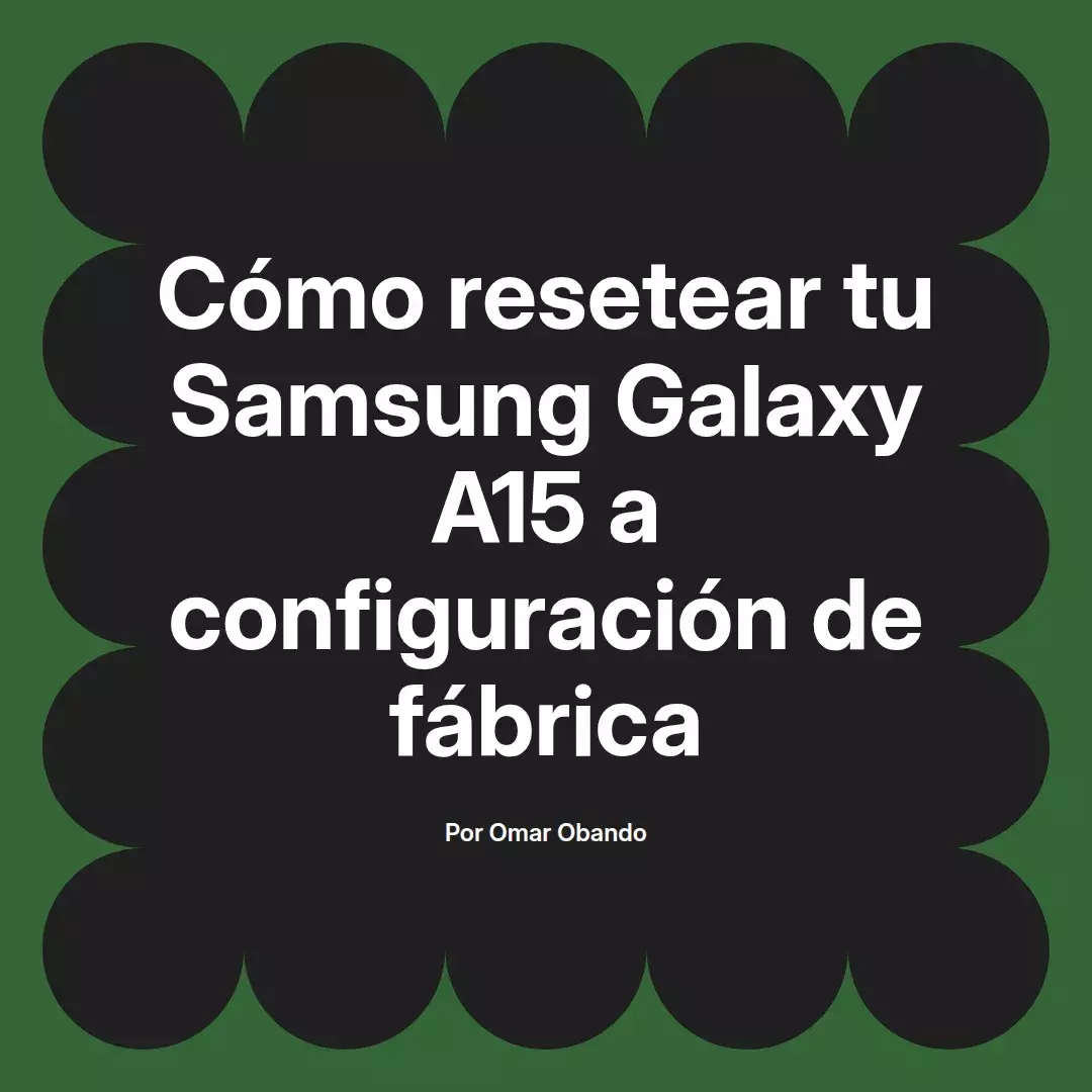 imagen destacada del post con un texto en el centro que dice Cómo resetear tu Samsung Galaxy A15 a configuración de fábrica y abajo del texto aparece el nombre del autor Omar Obando