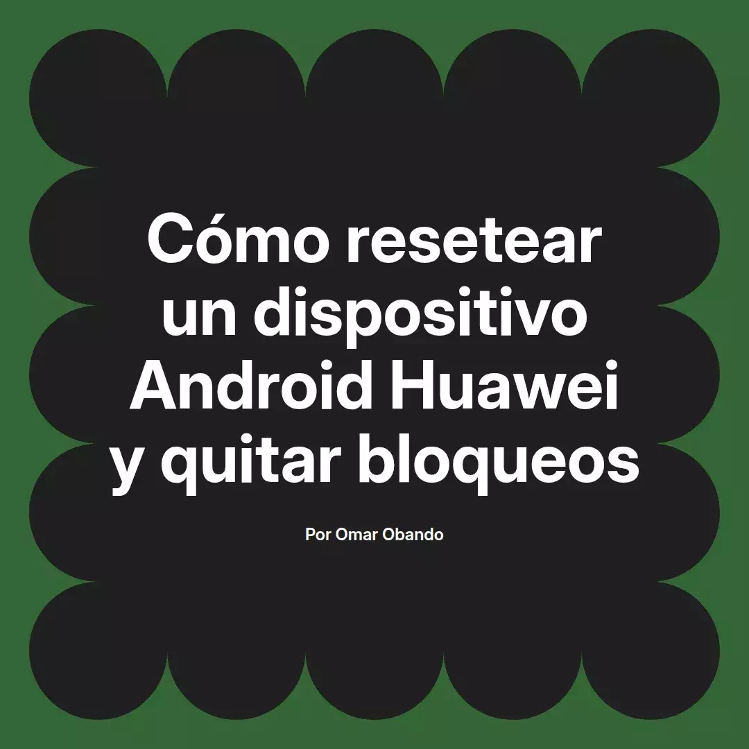 imagen destacada del post con un texto en el centro que dice Cómo resetear un dispositivo Android Huawei y quitar bloqueos y abajo del texto aparece el nombre del autor Omar Obando