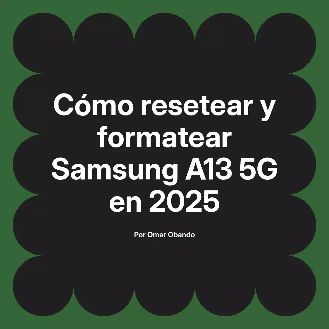 imagen destacada del post con un texto en el centro que dice Cómo resetear y formatear Samsung A13 5G en 2025 y abajo del texto aparece el nombre del autor Omar Obando