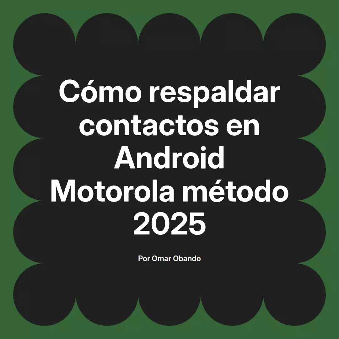 imagen destacada del post con un texto en el centro que dice Cómo respaldar contactos en Android Motorola método 2025 y abajo del texto aparece el nombre del autor Omar Obando