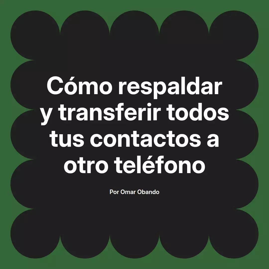 imagen destacada del post con un texto en el centro que dice Cómo respaldar y transferir todos tus contactos a otro teléfono y abajo del texto aparece el nombre del autor Omar Obando