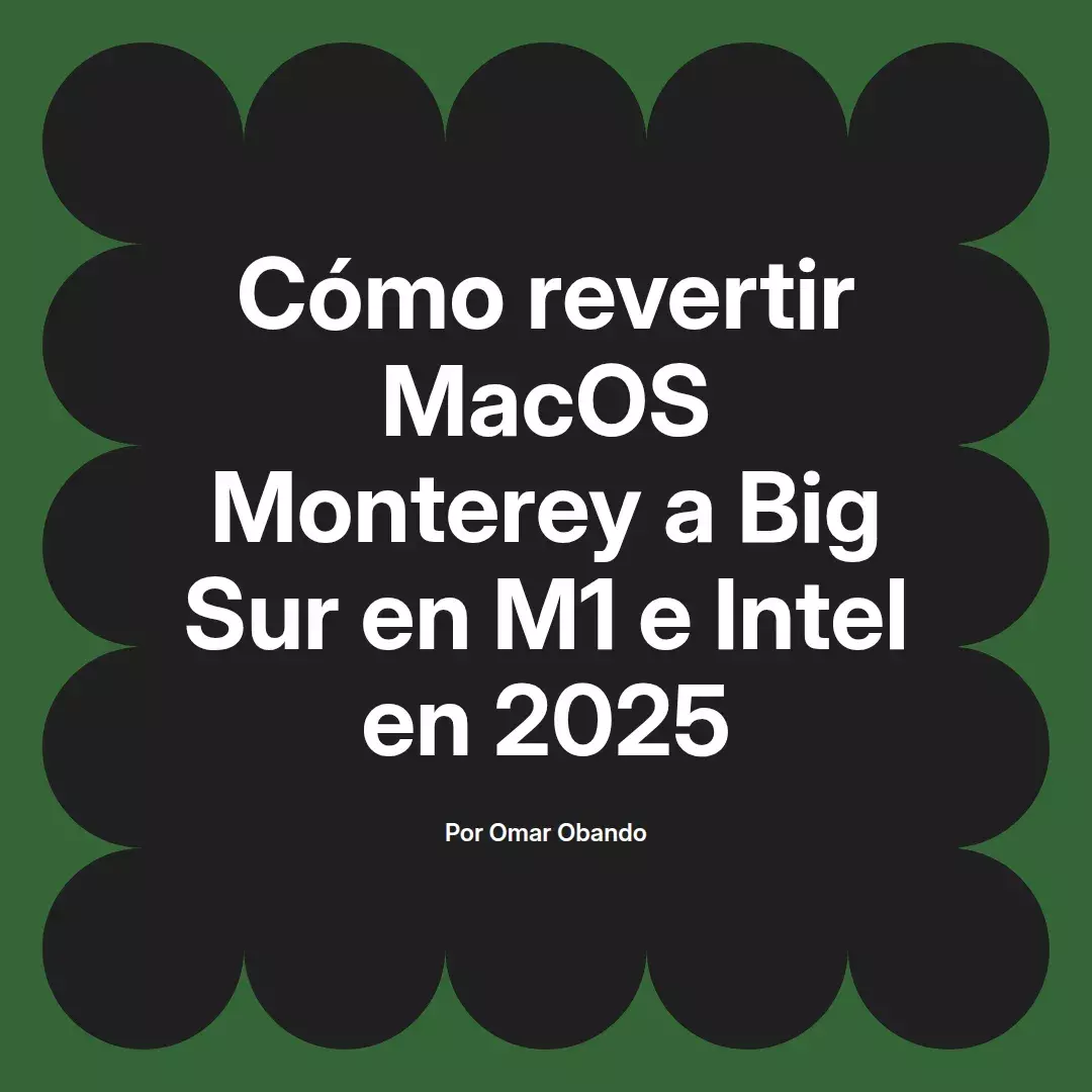 imagen destacada del post con un texto en el centro que dice Cómo revertir MacOS Monterey a Big Sur en M1 e Intel en 2025 y abajo del texto aparece el nombre del autor Omar Obando