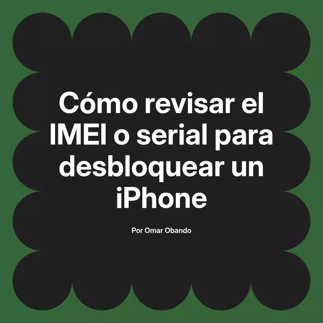 imagen destacada del post con un texto en el centro que dice Cómo revisar el IMEI o serial para desbloquear un iPhone y abajo del texto aparece el nombre del autor Omar Obando