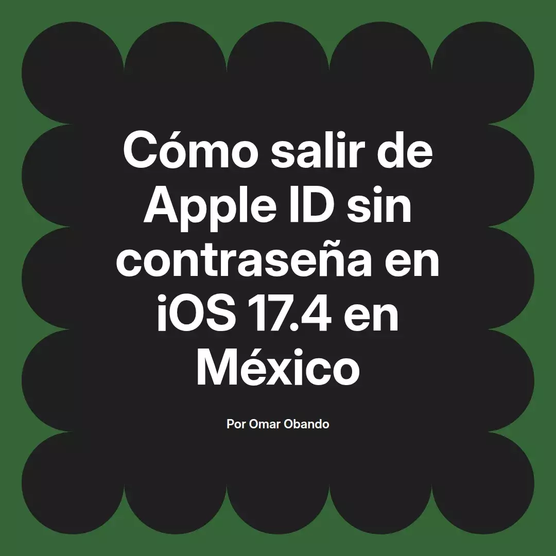 imagen destacada del post con un texto en el centro que dice Cómo salir de Apple ID sin contraseña en iOS 17.4 en México y abajo del texto aparece el nombre del autor Omar Obando