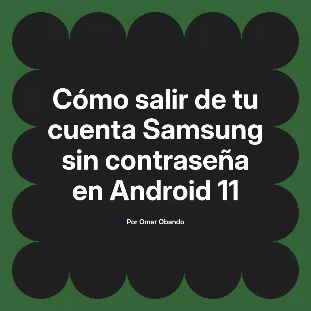 imagen destacada del post con un texto en el centro que dice Cómo salir de tu cuenta Samsung sin contraseña en Android 11 y abajo del texto aparece el nombre del autor Omar Obando