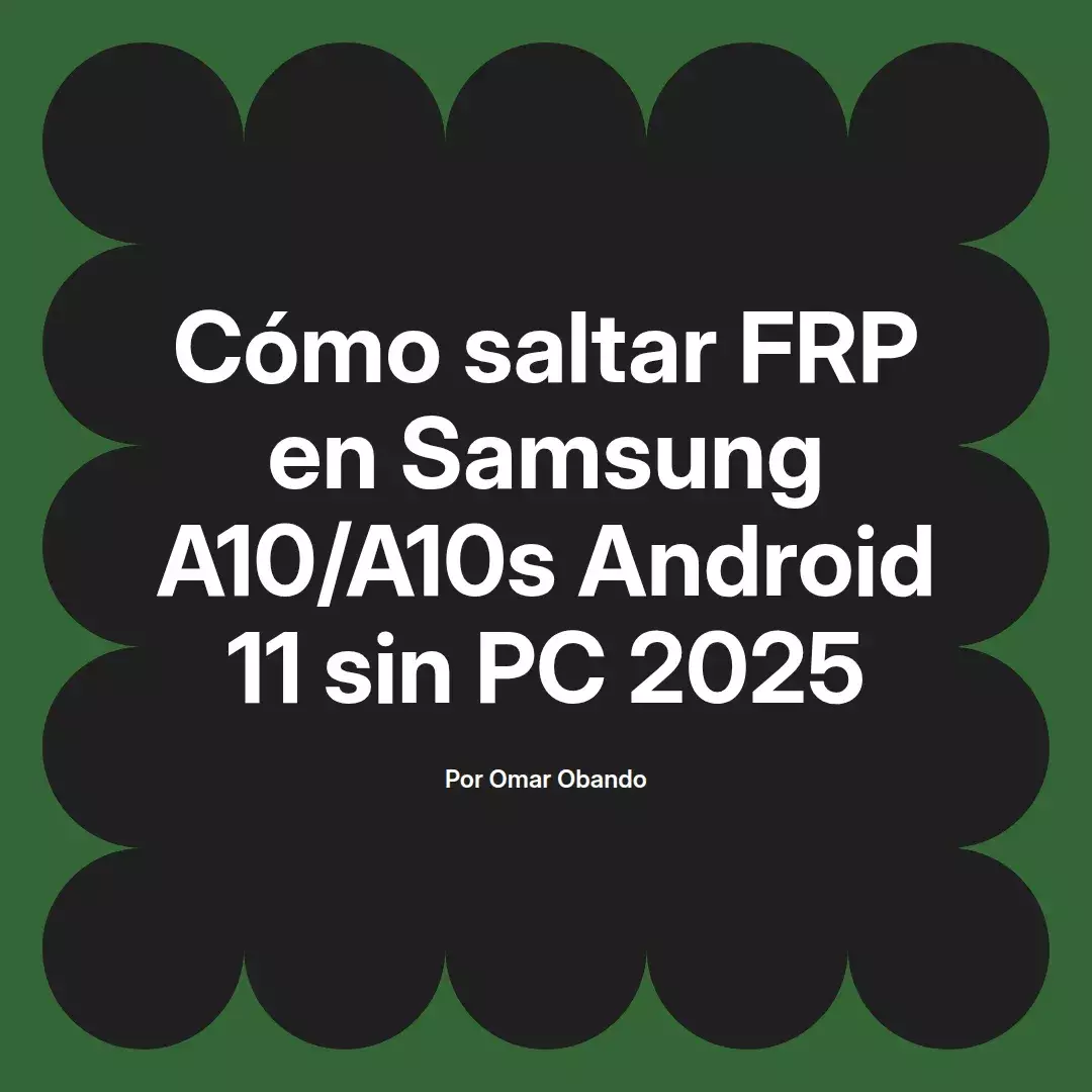 imagen destacada del post con un texto en el centro que dice Cómo saltar FRP en Samsung A10/A10s Android 11 sin PC 2025 y abajo del texto aparece el nombre del autor Omar Obando