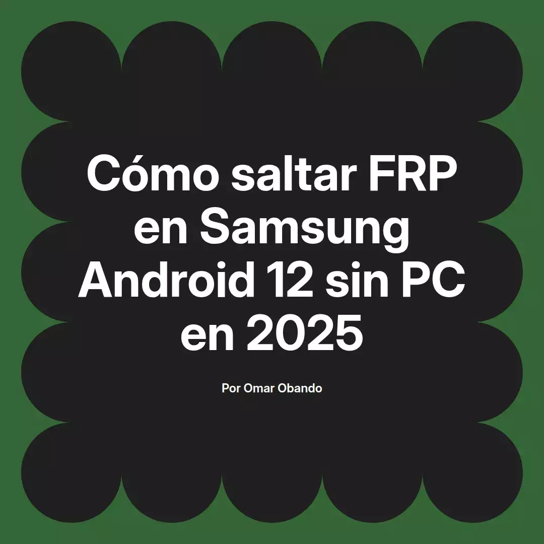 imagen destacada del post con un texto en el centro que dice Cómo saltar FRP en Samsung Android 12 sin PC en 2025 y abajo del texto aparece el nombre del autor Omar Obando